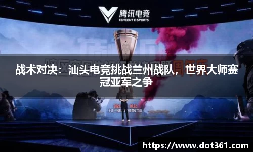 战术对决：汕头电竞挑战兰州战队，世界大师赛冠亚军之争