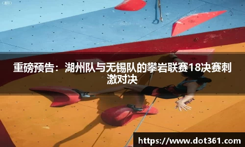 重磅预告：湖州队与无锡队的攀岩联赛18决赛刺激对决