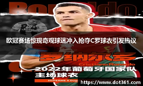 欧冠赛场惊现奇观球迷冲入抢夺C罗球衣引发热议